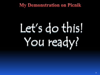 Let’s do this! You ready?10My Demonstration on PicnikLet’s do this! You ready?