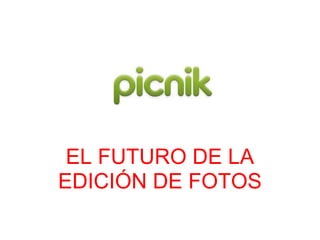 EL FUTURO DE LA
EDICIÓN DE FOTOS
 