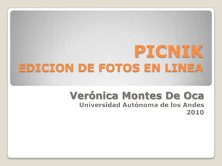 PICNIKEDICION DE FOTOS EN LINEA Verónica Montes De Oca Universidad Autónoma de los Andes 2010 