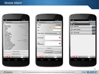 Mobile Maint

8
© CAD IT 2013, nessuna parte del presente documento può essere trasmessa, citata o riprodotta senza il preventivo consenso scritto di CAD IT

 
