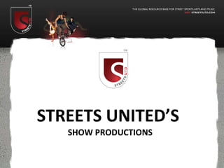   STREETS UNITED’S  SHOW PRODUCTIONS 