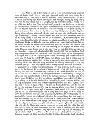  . – . 4.3.2 Nhân tố kinh tế: thực trạng nền kinh tế và xu hướng trong tương lai có ảnh
hưởng rất lớnđến thành công và chiến lược của doanh nghiệp. một trong những yếu tố
đóthay đổi cũng sẻ có tác đông rất lớn đến hoạt đông chung cua doanhnghiệp.Các yếu tố
đó là:Cán cân thương mại, đầu tư nước ngoài, định hướngthị trường, hệ thống tiền tệ,
phân phối thu nhập và sức mua, tỷ lệ lạm phát,trình độ phát triển kinh tế…. Những yếu tố
của môi trường kinh tế như : Tăng trưởng kinh tế ,lạm phát ….nó ảnh hương trực tiếp đến
khả năng thu nhập , thanh toán , chi tiêu và nhu cầu của người tiêu dùng.Môi trường kinh
tế có tác động rất mạnh mẽ đến nhu cầu và cách thức sử dụng các sản phẩm ,dịch vụ của
ngành kinh doanh thiết bị điện tử. Sự thành công hay thất bại của một chiến lược hay
chương trình marketing của ngành này phụ thuộc rất nhiều vào tình hình của một nền
kinh tế trong nước , khu vực , và toàn cầu như phát triển ,suy thoái hay khủng hoảng.Cụ
thể: Hệ thống tiền tệ: từ cuối năm 2007 và đặc biệt là năm 2008, với ảnhhưởng của cuộc
khủng hoảng kinh tế thế giới, việc gia tăng giá trị của đồngđôla và sự mất giá của VNĐ,
tình hình đó dã gây khó khăn cho việc nhập khẩucác máy móc, thiết bị điện tử điều này
ảnh hưởng trực tiếp đến ngành kinhdoanh các mặt hàng điện tử ,điện lạnh Trình độ phát
triển kinh tế: Năm 2010, kinh tế của Việt Nam tiếp tục có sự phục hồi nhanh chóng
sautác động của khủng hoảng kinh tế toàn cầu. Trong bối cảnh kinh tế thế giớivẫn phục
hồi chậm chạp và trong nước gặp phải nhiều khó khăn, kinh tế ViệtNam đạt được tốc độ
tăng trưởng tương đối cao như trên là một thành công.Với kết quả này tốc độ tăng trưởng
GDP cả giai đoạn 2006-2010 đạt bình quân7%/năm và thu nhập quốc dân bình quân đầu
người năm 2010 ước đạt 1.160USDNgoài ra, cuộc khủng hoảng kinh tế những năm vừa
qua cũng là chất xúc táckhiến lĩnh vực bán lẻ trực tuyến tăng trưởng mạnh hơn. Người
tiêu dùng thiênvề mua sắm trên mạng, nơi họ có thể dễ dàng so sánh giá cả, săn lùng
nhữngđợt giảm giá... Theo hãng nghiên cứu thị trường Forrester Research, doanh số 6
 .của ngành bán lẻ trực tuyến sẽ chiếm khoảng 12% tổng thị trường bán lẻ toàncầu vào
năm 2012, tức tăng gấp đôi so với mức 6% (doanh thu 211,7 tỷ USD)hiện nay.Điều này
cho thấy tình hình kinh doanh của công ty sẽ có cơ hội khởisắc.Lạm phátLạm phát đối
với các hoạt động kinh doanh có ảnh hưởng nhiều khi khó nhậnthấy nhưng vô cùng nguy
hiểm. Lạm phát giảm lợi nhuân và Giá trị thị trườngsuy giảm, cổ phần hầu như không
sinh lãi trong thời kì lạm phát. Khi lạm phátquá cao sẽ không khuyến khích tiết kiệm và
gây ra những rủi ro lớn cho doanhnghiệp, không khuyến khích tiêu dùng,Khi lạm phát
quá thấp cũng sẽ làm chonền kinh tế trì trệ .Hệ thống thuế và mức thuế : Sự thay đổi về
mức thuế có thể tạo ra nguy cơ hay cơ hội cho các doanhnghiệp vì nó làm cho mức chi
phí hay thu nhập của doanh nghiệp thay đổi.Saucuộc khủng hoảng kinh tế giai đoạn
2007-2008 gần đây tăng trưởng kinh tế,hoạt động của các doanh ngiệp trên thị trường ổn
định trở lại. Các lĩnh vựctrong nền kinh tế cũng đang được phục hồi. Cuộc sống của
người dân ổn định,nhu cầu của khách hàng tăng lên, tạo thuận lợi cho hoạt động của các
doanhnghiệp. Hơn nữa khi nền kinh tế phát triển, nhu cầu người tiêu dùng tăng lêncho cả
cuộc sống và công việc lên các thiết bị điện máy có cơ hội phát triển4.3.3 Nhân tố Công
nghệ Là nhân tố mà bất kì doanh nghiệp kinh doanh cũng không thể bỏ qua đặc biệt là
mà : khoa học kỹ thuật ngày càng phát triển nhanh chóng.Việc phátminh ra các thiết bị,
máy móc hiện đại để đáp ứng nhu cầu con người ngàycàng xuất hiện nhiều hơn.Việc
nhận biết, áp dụng các thành tựu đó vào sảnxuất , quản lý bán hàng giúp các doanh
nghiệp tạo lợi thế riêng cho mình Công nghệ trên thế giới đang thay đổi từng ngày đặc
biệt với các thiết bịđiện máy. Điều này đòi hỏi các doanh nghiệp phải thường xuyên cập
nhật,cung cấp các mặt hàng mới nhất tốt nhất, để thảo mãn nhu cầu khách hàng.Công
 