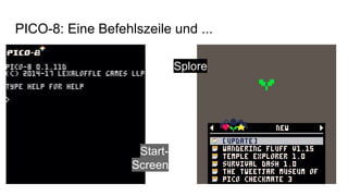 PICO-8: Eine Befehlszeile und ...
Splore
Start-
Screen
 