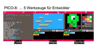PICO-8: … 5 Werkzeuge für Entwickler
Code SpritesMaps
 