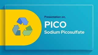 PICO
Sodium Picosulfate
Presentation on,
 