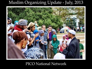 Muslim Organizing Update - July, 2013
PICO National Network
 