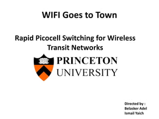 WIFI Goes to Town
Rapid Picocell Switching for Wireless
Transit Networks
Directed by :
Belasker Adel
Ismail Yaich
 