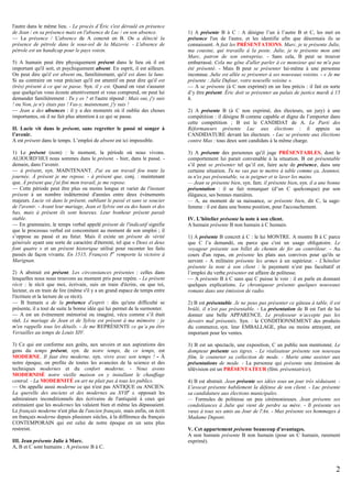 l'autre dans le même lieu. - Le procès d’Éric s'est déroulé en présence
de Jean / en sa présence mais en l'absence de Luc / en son absence.
— La présence / L'absence de A concret en B. On a détecté la
présence de pétrole dans le sous-sol de la Mazovie. - L'absence de
pétrole est un handicap pour le pays voisin.
5) A humain peut être physiquement présent dans le lieu où il est
important qu'il soit, et psychiquement absent. En esprit, il est ailleurs.
On peut dire qu'il est absent ou, familièrement, qu'il est dans la lune.
Si au contraire on veut préciser qu'il est attentif on peut dire qu'il est
(très) présent à ce qui se passe. Syn. il y est. Quand on veut s'assurer
que quelqu'un vous écoute attentivement et vous comprend, on peut lui
demander familièrement : Tu y es ? et l'autre répond : Mais oui, j'y suis
! ou Non, je n'y étais pas ! Vas-y, maintenant, j'y suis !
— Jean a des absences : il y a des moments où il oublie des choses
importantes, où il ne fait plus attention à ce qui se passe.
II. Lucie vit dans le présent, sans regretter le passé ni songer à
l’avenir.
A est présent dans le temps. L’emploi de absent est ici impossible.
1) Le présent (nom) : le moment, la période où nous vivons.
AUJOURD’HUI nous sommes dans le présent. - hier, dans le passé. demain, dans l’avenir.
— à présent, syn. MAINTENANT. J'ai eu un travail fou toute la
journée. À présent je me repose. - à présent que, conj. : maintenant
que. À présent que j'ai fini mon travail, je me repose.
— Cette période peut être plus ou moins longue et varier de l'instant
présent à un nombre indéterminé d'années entre deux évènements
majeurs. Lucie vit dans le présent, oubliant le passé et sans se soucier
de l'avenir. - Avant leur mariage, Jean et Sylvie ont eu des hauts et des
bas, mais à présent ils sont heureux. Leur bonheur présent paraît
stable.
— En grammaire, le temps verbal appelé présent de l'indicatif signifie
que le processus verbal est concomitant au moment de son emploi ; il
s’oppose au passé et au futur. Mais il existe un présent de vérité
générale ayant une sorte de caractère d'éternité, tel que « Deux et deux
font quatre » et un présent historique utilisé pour raconter les faits
passés de façon vivante. En 1515, François Ier remporte la victoire à
Marignan.
2) A abstrait est présent. Les circonstances présentes : celles dans
lesquelles nous nous trouvons au moment pris pour repère. - Le présent
récit : le récit que moi, écrivain, suis en train d'écrire, ou que toi,
lecteur, es en train de lire (même s'il y a un grand espace de temps entre
l'écriture et la lecture de ce récit).
— B humain a de la présence d'esprit : dès qu'une difficulté se
présente, il a tout de suite la bonne idée qui lui permet de la surmonter.
— A est un évènement mémorisé ou imaginé, vécu comme s’il était
réel. Le mariage de Jean et de Sylvie est présent à ma mémoire : je
m'en rappelle tous les détails. - Je me REPRÉSENTE ce qu’a pu être
Versailles au temps de Louis XIV.
3) Ce qui est conforme aux goûts, aux savoirs et aux aspirations des
gens du temps présent, syn. de notre temps, de ce temps, est
MODERNE. Il faut être moderne, syn. vivre avec son temps ! - À
notre époque, on profite de toutes les avancées de la science et des
techniques modernes et du confort moderne. - Nous avons
MODERNISÉ notre vieille maison en y installant le chauffage
central. - La MODERNITÉ en art ne plait pas à tous les publics.
— On appelle aussi moderne ce qui n'est pas ANTIQUE ou ANCIEN.
La querelle des anciens et des modernes au XVIIe s. opposait les
admirateurs inconditionnels des écrivains de l'antiquité à ceux qui
estimaient que les modernes les valaient bien et même les dépassaient.
Le français moderne n'est plus de l'ancien français, mais enfin, on écrit
en français moderne depuis plusieurs siècles, à la différence du français
CONTEMPORAIN qui est celui de notre époque en un sens plus
restreint.
III. Jean présente Julie à Marc.
A, B et C sont humains ; A présente B à C.

1) A présente B à C : A désigne l’un à l’autre B et C, les met en
présence l'un de l'autre, et les identifie afin que désormais ils se
connaissent. A fait les PRÉSENTATIONS. Marc, je te présente Julie,
ma cousine, qui travaille à la poste. Julie, je te présente mon ami
Marc, patron de son entreprise. - Sans cela, B peut se trouver
embarrassé. Cela me gêne d'aller parler à ce monsieur qui ne m'a pas
été présenté. - Mais B peut se présenter lui-même à une personne
inconnue. Julie est allée se présenter à ses nouveaux voisins. - « Je me
présente : Julie Dufour, votre nouvelle voisine ».
— A se présente (à C non exprimé) en un lieu précis : il fait en sorte
d’y être présent. Éric doit se présenter au palais de justice mardi à 15
h.
2) A présente B (à C non exprimé, des électeurs, un jury) à une
compétition : il désigne B comme capable et digne de l’emporter dans
cette compétition ; B est le CANDIDAT de A. Le Parti des
Réformateurs présente Luc aux élections : il appuie sa
CANDIDATURE devant les électeurs. - Luc se présente aux élections
contre Max : tous deux sont candidats à la même charge.
3) A présente des personnes qu'il juge PRÉSENTABLES, dont le
comportement lui parait convenable à la situation. B est présentable
s’il peut se présenter tel qu’il est, faire acte de présence, dans une
certaine situation. Tu ne vas pas te mettre à table comme ça, Jeannot,
tu n'es pas présentable, va te peigner et te laver les mains.
— Jean se présente bien, syn. fam. il présente bien, syn. il a une bonne
présentation : il se fait remarquer (d’un C quelconque) par son
élégance, ses bonnes manières.
— A, au moment de sa naissance, se présente bien, dit C, la sagefemme : il est dans une bonne position, pour l'accouchement.
IV. L'hôtelier présente la note à son client.
A humain présente B non humain à C humain.
1) A présente B concret à C : le lui MONTRE. A montre B à C parce
que C l’a demandé, ou parce que c'est un usage obligatoire. Le
voyageur présente son billet de chemin de fer au contrôleur. - Au
cours d'un repas, on présente les plats aux convives pour qu'ils se
servent - A militaire présente les armes à un supérieur. - L'hôtelier
présente la note à son client : le payement n’est pas facultatif et
l’emploi du verbe présenter est affaire de politesse.
— A présente B à C sans que C puisse le voir : il en parle en donnant
quelques explications. Le chroniqueur présente quelques nouveaux
romans dans une émission de radio.
2) B est présentable. Je ne peux pas présenter ce gâteau à table, il est
brûlé, il n'est pas présentable. - La présentation de B est l'art de lui
donner une belle APPARENCE. Le professeur n’accepte pas les
devoirs mal présentés. Syn. : le CONDITIONNEMENT des produits
du commerce, syn. leur EMBALLAGE, plus ou moins attrayant, est
important pour les ventes.
3) B est un spectacle, une exposition, C un public non mentionné. Le
dompteur présente ses tigres. - Le réalisateur présente son nouveau
film, le couturier sa collection de mode. - Marie aime assister aux
présentations de mode. - La personne qui présente une émission de
télévision est un PRÉSENTATEUR (fém. présentatrice).
4) B est abstrait. Jean présente ses idées sous un jour très séduisant. L'avocat présente habilement la défense de son client. - Luc présente
sa candidature aux élections municipales.
— Formules de politesse un peu cérémonieuses. Jean présente ses
condoléances à Julie qui vient de perdre sa mère. - Il présente ses
vœux à tous ses amis au Jour de l'An. - Max présente ses hommages à
Madame Dupont.
V. Cet appartement présente beaucoup d'avantages.
A non humain présente B non humain (pour un C humain, rarement
exprimé).

2

 