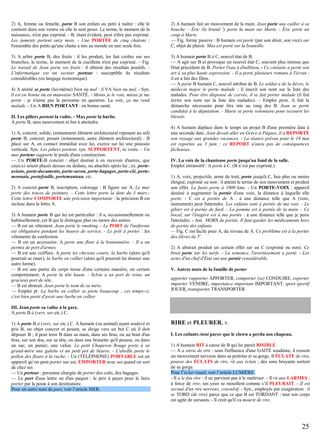 2) A, femme ou femelle, porte B son enfant ou petit à naître : elle le
contient dans son ventre où elle le sent peser. Le terme, le moment de la
naissance, n'est pas exprimé. - B, étant évident, peut n'être pas exprimé.
Les juments portent onze mois. - Une PORTÉE de cinq chatons :
l'ensemble des petits qu'une chatte a mis au monde en une seule fois.

2) A humain fait un mouvement de la main. Jean porte une cuiller à sa
bouche. - Éric (le brutal !) porte la main sur Marie. - Éric porte un
coup à Marie.
— Fig. forme passive : B humain est porté (par son désir, son vice) sur
C, objet de plaisir. Max est porté sur la bouteille.

3) A arbre porte B, des fruits : il les produit, les fait croître sur ses
branches, le terme, le moment de la cueillette n'est pas exprimé. – Fig.
Le travail de Jean porte ses fruits : il obtient des résultats positifs. L'informatique est un secteur porteur : susceptible de résultats
considérables (en langage économique).

3) A humain porte B à C, nouvel état de B.
— A agit sur B et provoque un nouvel état C, souvent plus intense que
l'état précédent de B. Porter l'eau à ébullition. - Ce cinéaste a porté son
art à sa plus haute expression. - Il a porté plusieurs romans à l'écran :
il en a fait des films.
— A porte B humain C, nouvel attribut de B. Le soldat a de la fièvre, le
médecin major le porte malade : il inscrit son nom sur la liste des
malades. Pour être dispensé de corvée, il se fait porter malade (il fait
écrire son nom sur la liste des malades). – Emploi pron. A fait la
démarche nécessaire pour être mis au rang des B. Jean se porte
candidat à la députation. - Marie se porte volontaire pour secourir les
blessés.

4) A animé se porte (lui-même) bien ou mal : il VA bien ou mal. - Syn.
il est en bonne ou en mauvaise SANTÉ. - Moins je le vois, mieux je me
porte : je n'aime pas la personne en question. La voir, ça me rend
malade. - Un A BIEN PORTANT : en bonne santé.
II. Les piliers portent la voûte. - Max porte la barbe.
A porte B, sans mouvement ni but à atteindre.
1) A, concret, solide, (notamment élément architectural reposant au sol)
porte B, concret, pesant (notamment, autre élément architectural) : B
placé sur A, en contact immédiat avec lui, exerce sur lui une poussée
verticale. Syn. Les piliers portent, syn. SUPPORTENT, la voûte. - Un
mur porteur supporte le poids d'une construction.
— Un PORTE-B concret : objet destiné à en recevoir d'autres, que
ceux-ci soient placés dessus ou dedans, ou attachés après lui ; ex. porteavions, porte-documents, porte-savon, porte-bagages, porte-clé, portemonnaie, portefeuille, portemanteau, etc.
2) A concret porte B, inscription, coloriage : B figure sur A. Le mur
porte des traces de peinture. - Cette lettre porte la date du 3 mars.Cette lettre COMPORTE une précision importante : la précision B est
incluse dans la lettre A.
3) A humain porte B qui lui est particulier : il a, occasionnellement ou
habituellement, cet B qui le distingue plus ou moins des autres.
— B est un vêtement. Jean porte le smoking. - Le PORT de l'uniforme
est obligatoire pendant les heures de service. - Le prêt à porter : les
vêtements de confection.
— B est un accessoire. A porte une fleur à la boutonnière. - Il a un
permis de port d'armes.
— B est une coiffure. A porte les cheveux courts, la barbe (alors qu'il
pourrait se raser), la barbe en collier (alors qu'il pourrait lui donner une
autre forme).
— B est une partie du corps tenue d'une certaine manière, un certain
comportement. A porte la tête haute. - Sylvie a un port de reine, un
gracieux port de tête.
— B est abstrait. Jean porte le nom de sa mère.
— Emploi pr. La barbe en collier se porte beaucoup ; ces temps-ci,
c'est bien porté d'avoir une barbe en collier

4) A humain déplace dans le temps un projet B d'une première date à
une seconde date. Jean devait aller en Grèce à Pâques, il a REPORTÉ
son voyage aux grandes vacances. - La séance prévue pour le 18 mai
est reportée au 3 juin ; ce REPORT n'aura pas de conséquences
fâcheuses.
IV. La voix de la chanteuse porte jusqu'au fond de la salle.
Emploi intransitif : A porte à C. (B n’est pas exprimé.)
1) A, voix, projectile, arme de trait, porte jusqu'à C, lieu plus ou moins
éloigné, exprimé ou non : il atteint le terme de son mouvement et produit
son effet. La fusée porte à 1000 kms. - Un PORTE-VOIX : appareil
destiné à augmenter la portée d'une voix, la distance à laquelle elle
porte. - C est à portée de A : à une distance telle que A (voix,
instrument) peut l'atteindre. Les enfants sont à portée de ma voix. - Le
gibier est à portée de fusil. - La pomme est à portée de ta main. - Ce
bocal, sur l'étagère est à ma portée : à une distance telle que je peux
l'atteindre. - Ant. HORS de portée. Il faut garder les médicaments hors
de portée des enfants.
— Fig. C est facile pour A, du niveau de A. Ce problème est à la portée
des élèves de 5e.
2) A abstrait produit un certain effet sur un C (exprimé ou non). Ce
bruit porte sur les nerfs. - La semonce, l'avertissement a porté. - Les
actes d'un chef d'État ont une portée considérable.
V. Autres mots de la famille de porter
apporter rapporter APPORTER, comporter (se) CONDUIRE, exporter
importer VENDRE, importance important IMPORTANT, sport sportif
JOUER, transporter TRANSPORTER

III. Jean porte sa valise à la gare.
A porte B à (vers, sur etc.) C.
1) A porte B à (vers, sur etc.) C. A humain (ou animal) ayant soulevé et
pris B, un objet concret et pesant, se dirige vers un but C où il doit
déposer B ; il peut tenir B dans sa main, dans ses bras, ou au bout d'un
bras, sur son dos, sur sa tête, ou dans une brouette qu'il pousse, ou dans
un sac, un panier, une valise. Le petit Chaperon Rouge porte à sa
grand-mère une galette et un petit pot de beurre. - L'abeille porte le
pollen des fleurs à la ruche. - Un (TÉLÉPHONE) PORTABLE est un
appareil qu’on peut porter sur soi, EMPORTER avec soi quand on sort
de chez soi.
— Un porteur : personne chargée de porter des colis, des bagages.
— Le port d'une lettre ou d'un paquet : le prix à payer pour le faire
porter par la poste à son destinataire.
Pour un autre sens de port, voir l’article MER.

RIRE et PLEURER, v.
I. Les enfants rient parce que le clown a perdu son chapeau.
1) A humain RIT à cause de B qui lui parait RISIBLE.
— A a envie de rire : sous l'influence d'une GAITÉ soudaine, il ressent
un mouvement nerveux dans sa poitrine et sa gorge. Il ÉCLATE de rire,
pousse des ÉCLATS de rire, rit aux éclats : des sons bruyants sortent
de sa gorge.
Pour l’éclat visuel, voir l’article LUMIÈRE.
- Il a le fou rire : il ne parvient pas à le maîtriser. - Il rit aux LARMES :
à force de rire, ses yeux se mouillent comme s’il PLEURAIT. - Il est
secoué d'un rire nerveux, convulsif. - Syn., employés par exagération : il
se TORD (de rire) parce que ce que B est TORDANT : tout son corps
est agité de sursauts. - Il croit qu'il va mourir de rire.

25

 