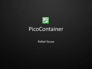PicoContainer
   Rafael Souza
 
