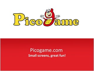 Picogame.com
Small screens, great fun!
 