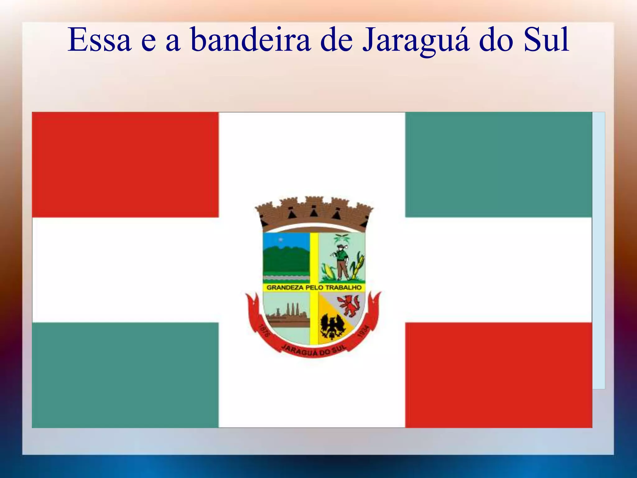Essa e a bandeira de Jaraguá do Sul 
 
