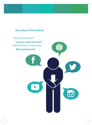 Pour plus d ‘ informations
Visitez le site internet :
www.chr-metz-thionville.fr
Retrouvez-nous sur les réseaux :
chrmetzthionville
 