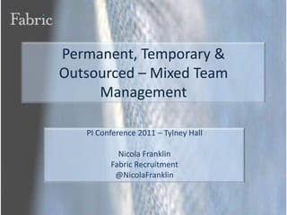 Permanent, Temporary & Outsourced – Mixed Team Management PI Conference 2011 – Tylney Hall Nicola Franklin Fabric Recruitment @NicolaFranklin 