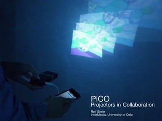 PiCO   Projectors in Collaboration Rolf Steier InterMedia, University of Oslo 