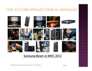 Samsung Beam @ MWC 2012

MT5009 Analyzing Hi-Tech Opportunities – Pico Projectors   Slide 1
 
