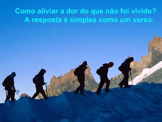 Como aliviar a dor do que não foi vivido? A resposta é simples como um verso:   