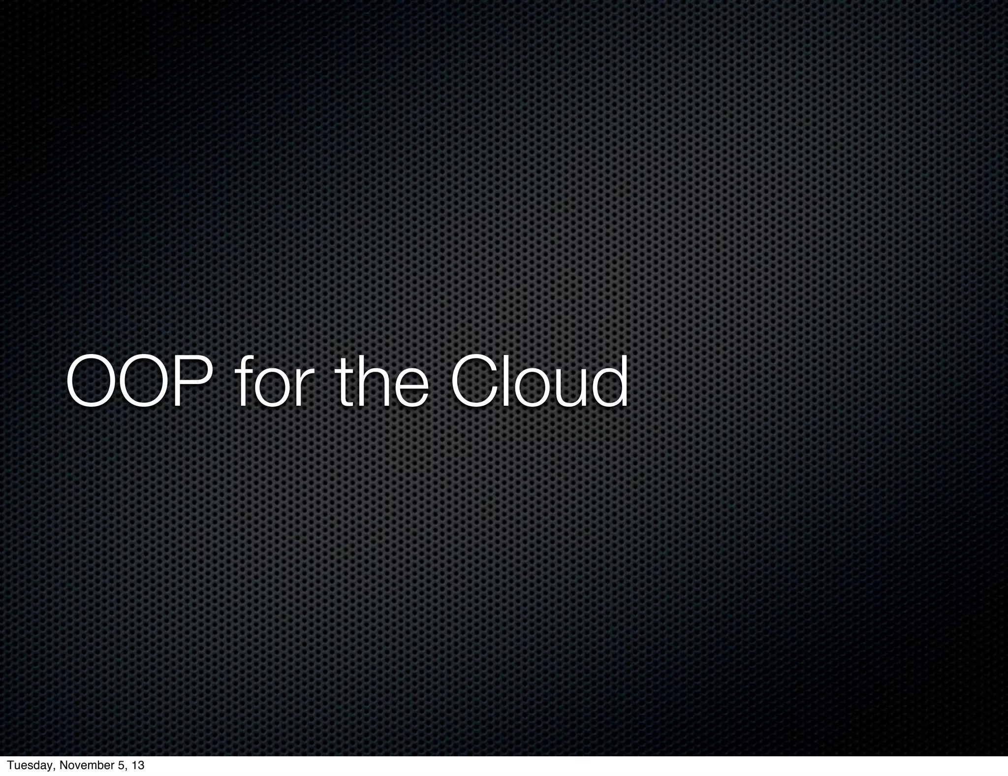 OOP for the Cloud

Tuesday, November 5, 13

 