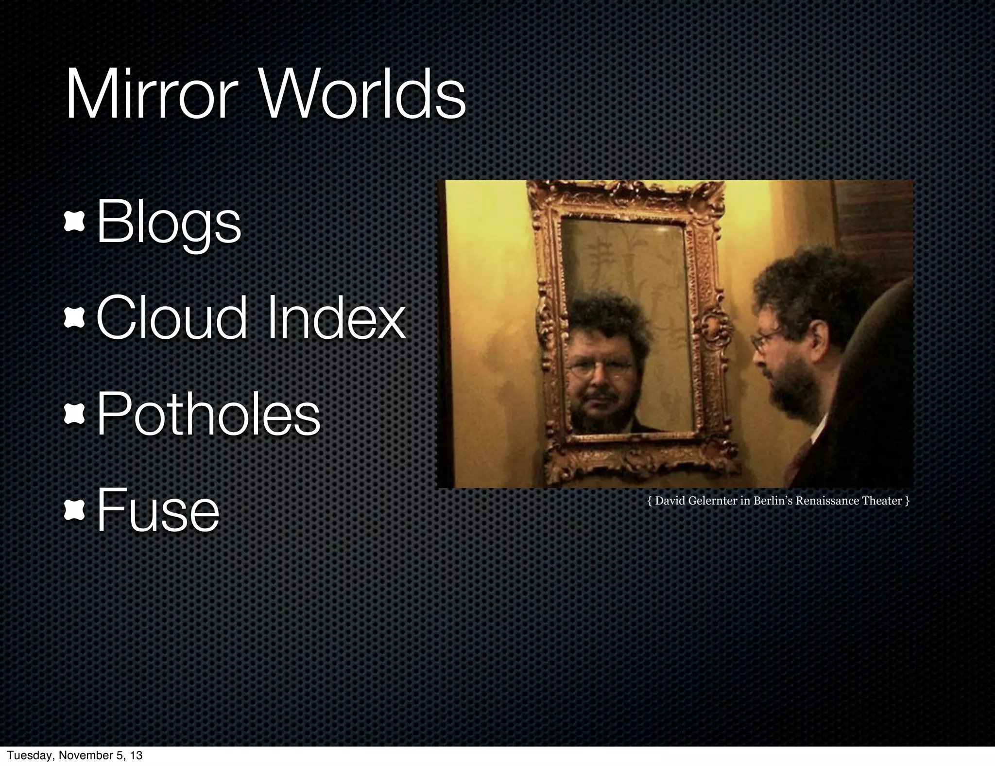 Mirror Worlds
Blogs
Cloud Index
Potholes
Fuse

Tuesday, November 5, 13

{ David Gelernter in Berlin’s Renaissance Theater }

 