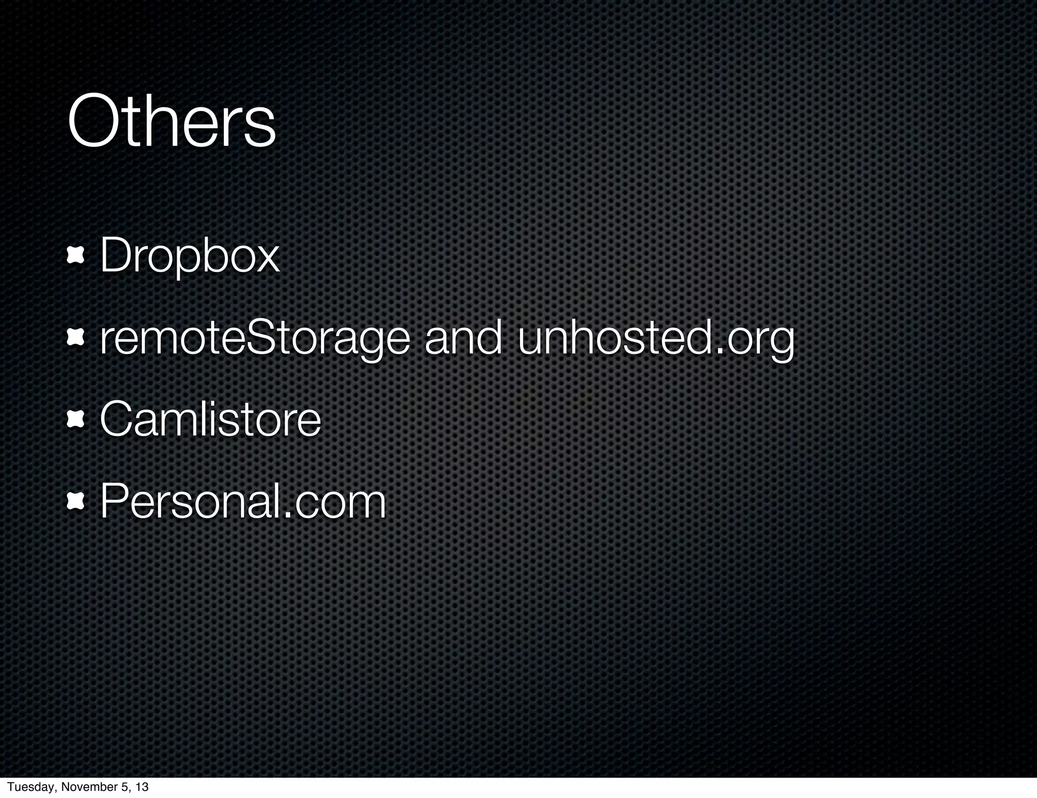 Others
Dropbox
remoteStorage and unhosted.org
Camlistore
Personal.com

Tuesday, November 5, 13

 