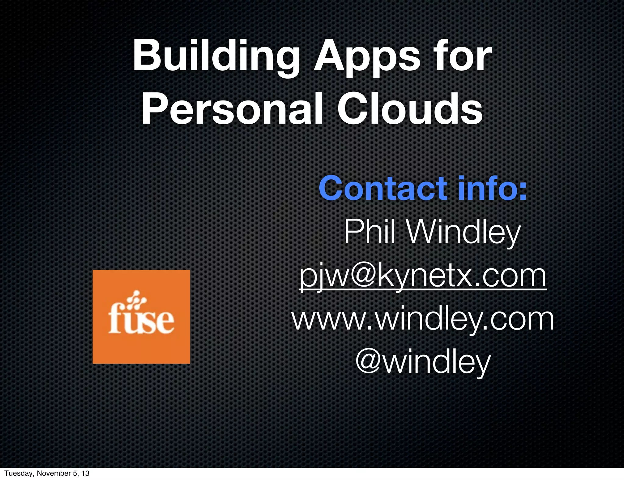 Building Apps for
Personal Clouds
Contact info:
Phil Windley
pjw@kynetx.com
www.windley.com
@windley

Tuesday, November 5, 13

 