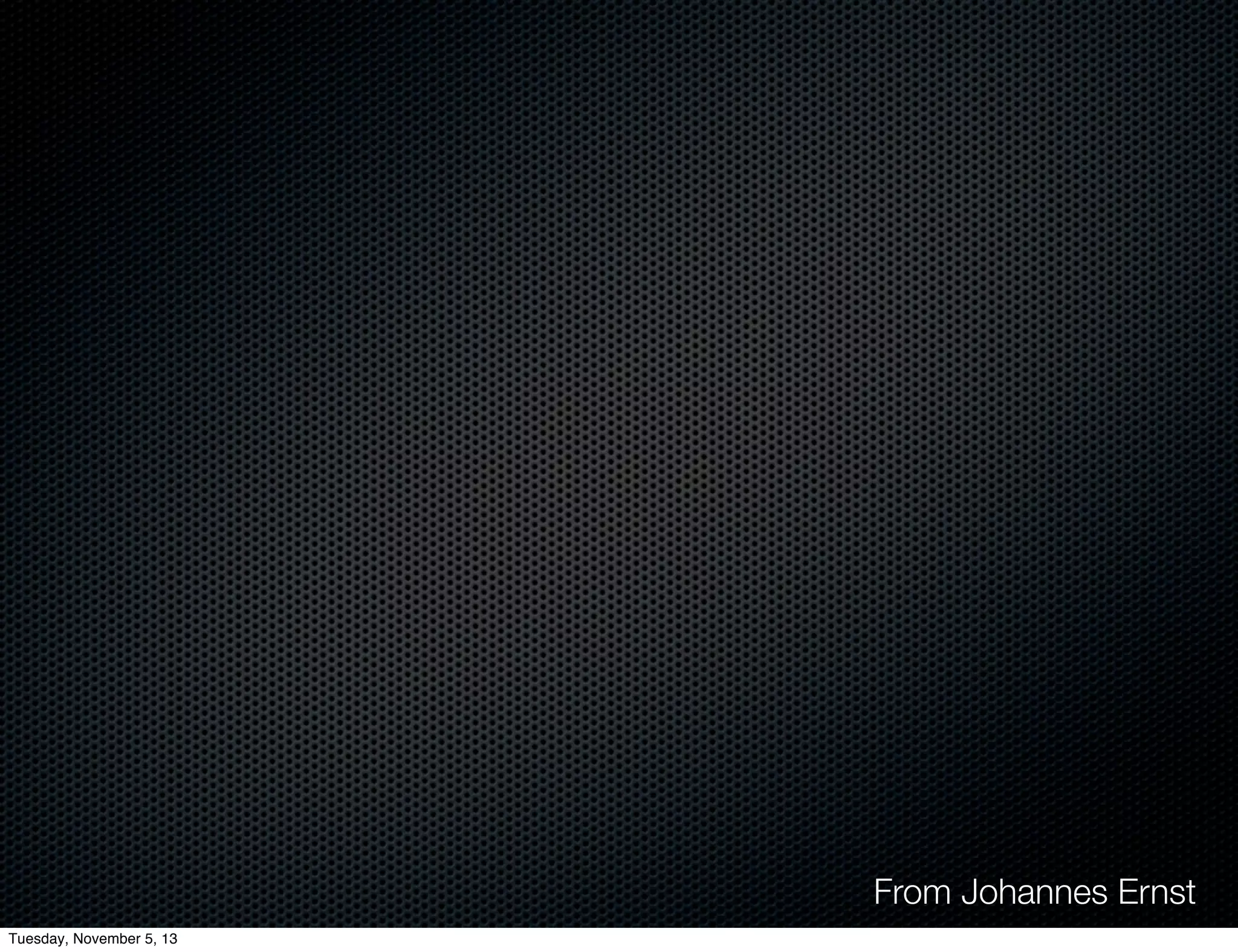 From Johannes Ernst
Tuesday, November 5, 13

 