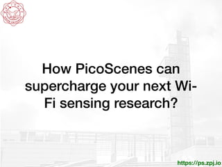 https://ps.zpj.io
How PicoScenes can
supercharge your next Wi-
Fi sensing research?
 