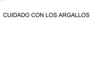 CUIDADO CON LOS ARGALLOS 