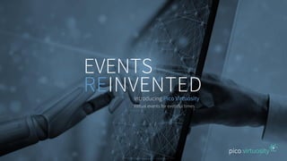 Introducing Pico Virtuosity
Virtual events for eventful times
EVENTS
REINVENTED
 