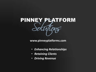 www.pinneyplatforms.com

• Enhancing Relationships
• Retaining Clients
• Driving Revenue
 