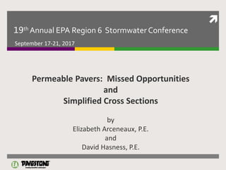 
19th Annual EPA Region 6 Stormwater Conference
September 17-21, 2017
Permeable Pavers: Missed Opportunities
and
Simplified Cross Sections
by
Elizabeth Arceneaux, P.E.
and
David Hasness, P.E.
 