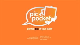 printed pics at your event

                       +32 479 71 27 57
    www.picpocket.be
                       Av des Volontaires 19
lorenzo@picpocket.be   1060 Brussels
 