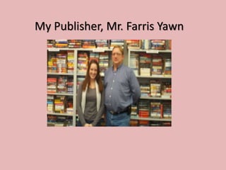 My Publisher, Mr. Farris Yawn
 
