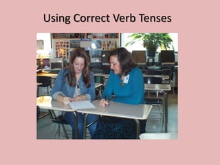 Using Correct Verb Tenses
 