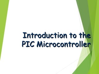 Introduction to theIntroduction to the
PIC MicrocontrollerPIC Microcontroller
 
