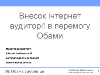 Maksym Savanevsky,  internet business and  communications consultant www.watcher.com.ua 