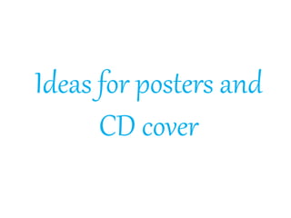 Ideas for posters and
CD cover
 