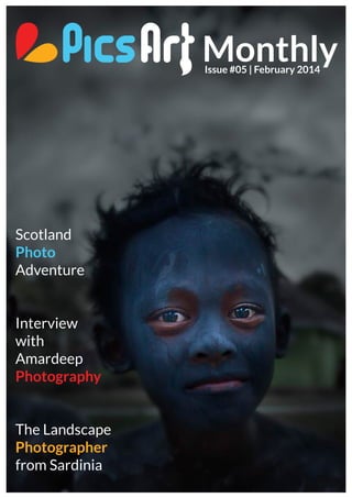 Monthly
Issue #05 | February 2014

Scotland
Photo
Adventure
Interview
with
Amardeep
Photography

The Landscape
Photographer
from Sardinia
PicsArt Monthly | 1

 