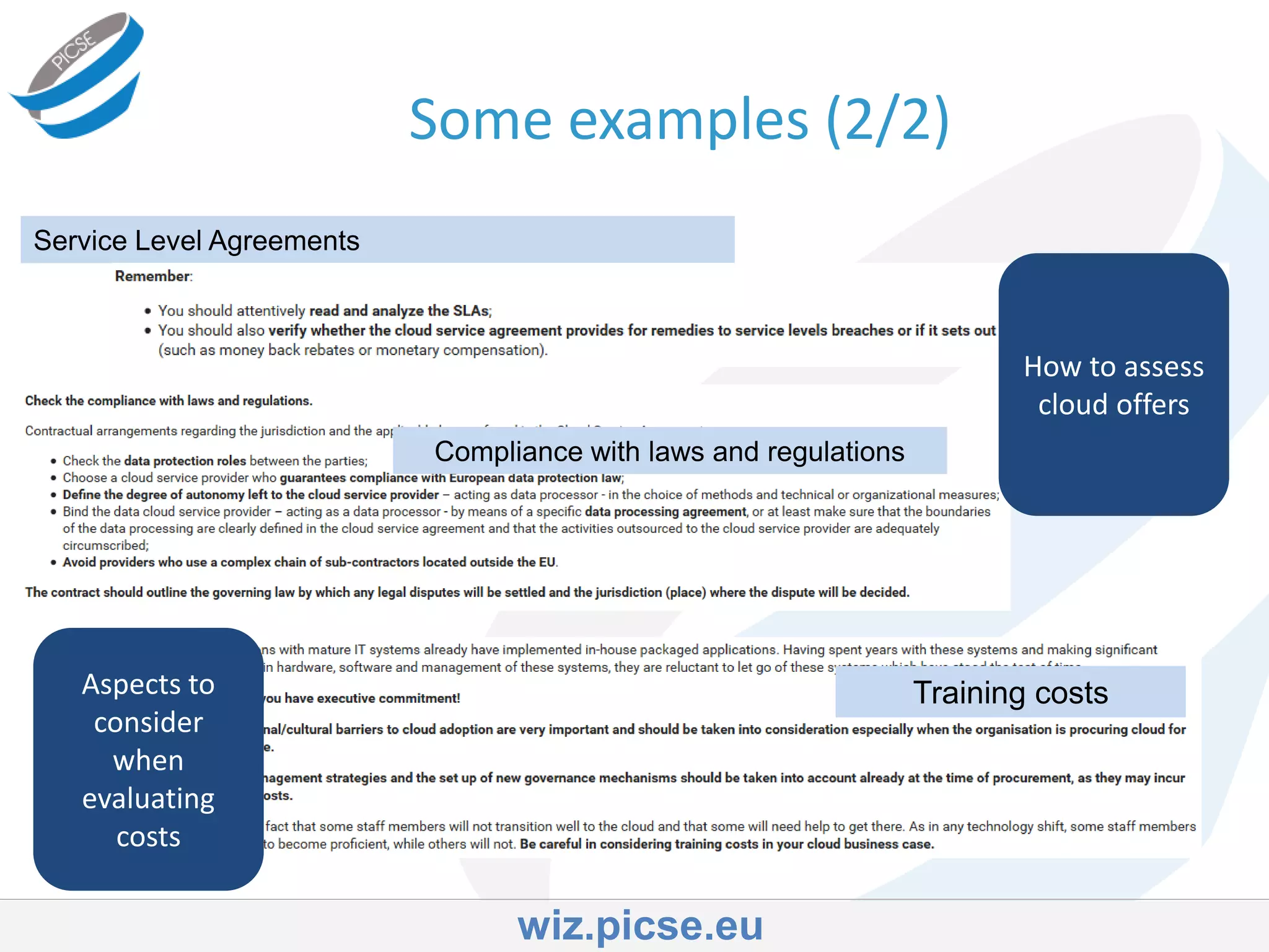 Some examples (2/2)
Service Level Agreements
Compliance with laws and regulations
Training costs
How to assess
cloud offers
Aspects to
consider
when
evaluating
costs
wiz.picse.eu
 