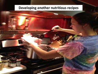 Developing another nutritious recipes
 