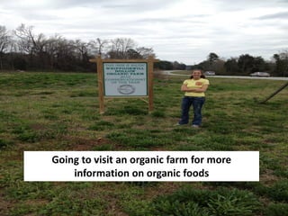 Going to visit an organic farm for more
    information on organic foods
 
