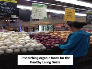 Researching organic foods for the
      Healthy Living Guide
 