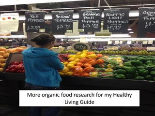More organic food research for my Healthy
               Living Guide
 