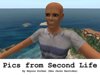 Pics from Second Life By Heysus Dorben (Aka Jesús Bastidas) 