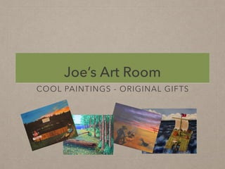 Joe’s Art Room
COOL PAINTINGS - ORIGINAL GIFTS
 