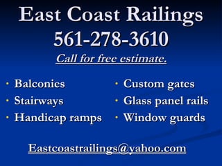 East Coast Railings 561-278-3610 Call for free estimate. ,[object Object],[object Object],[object Object],[object Object],[object Object],[object Object],[email_address] 