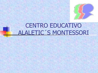 CENTRO EDUCATIVO ALALETIC´S MONTESSORI 