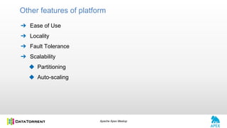 Apache Apex Meetup
➔ Ease of Use
➔ Locality
➔ Fault Tolerance
➔ Scalability
◆ Partitioning
◆ Auto-scaling
Other features of platform
 