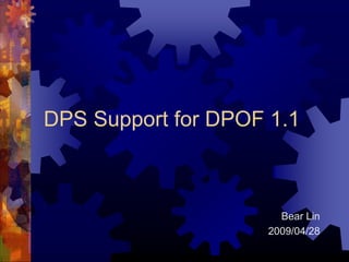 DPS Support for DPOF 1.1
Bear Lin
2009/04/28
 