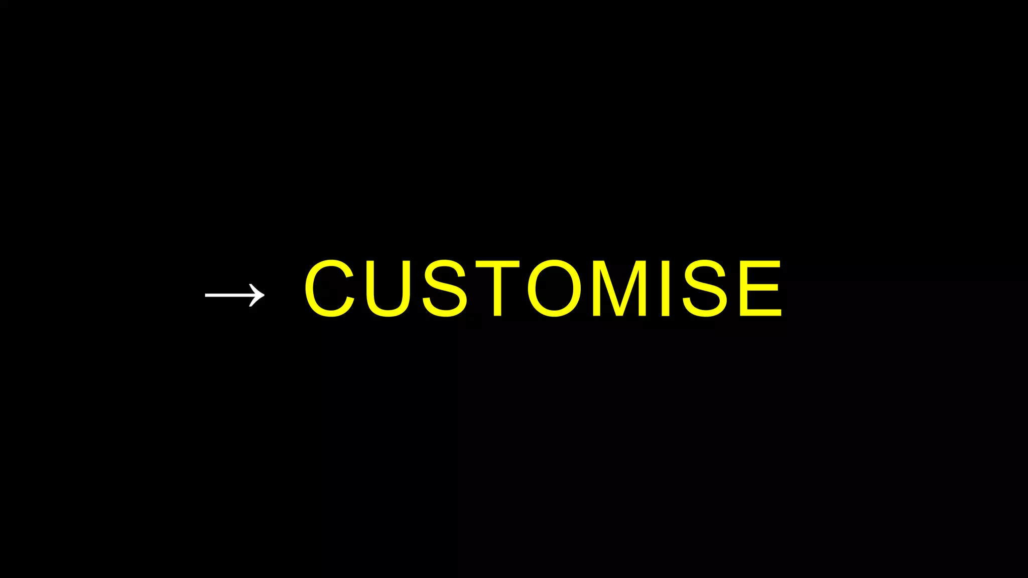 CUSTOMISE→